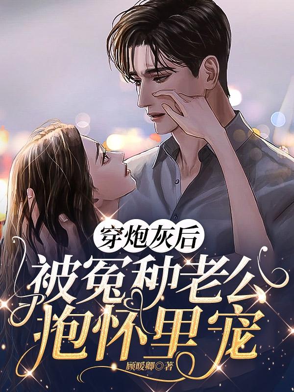 穿炮灰后,被冤种老公抱怀里宠